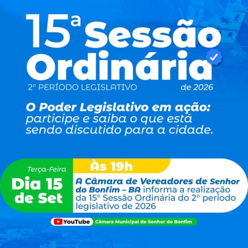 ROTEIRO DA DÉCIMA QUINTA SESSÃO ORDINÁRIA DO SEGUNDO PERÍODO LEGISLATIVO DA CÂMARA MUNICIPAL DE SENHOR DO BONFIM, EM 15 DE SETEMBRO DE 2026.