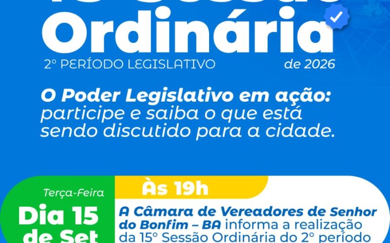 ROTEIRO DA DÉCIMA QUINTA SESSÃO ORDINÁRIA DO SEGUNDO PERÍODO LEGISLATIVO DA CÂMARA MUNICIPAL DE SENHOR DO BONFIM, EM 15 DE SETEMBRO DE 2026.
